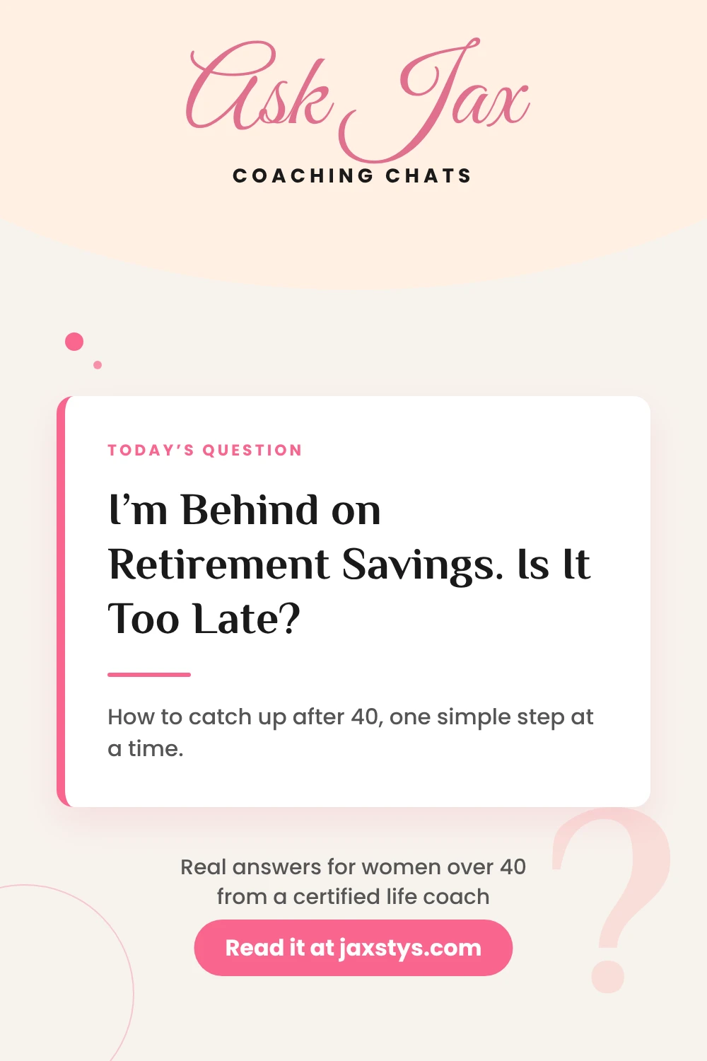 Pinterest pin: I'm behind on retirement savings. Is it too late? How to catch up after 40, from life coach Jax Stys