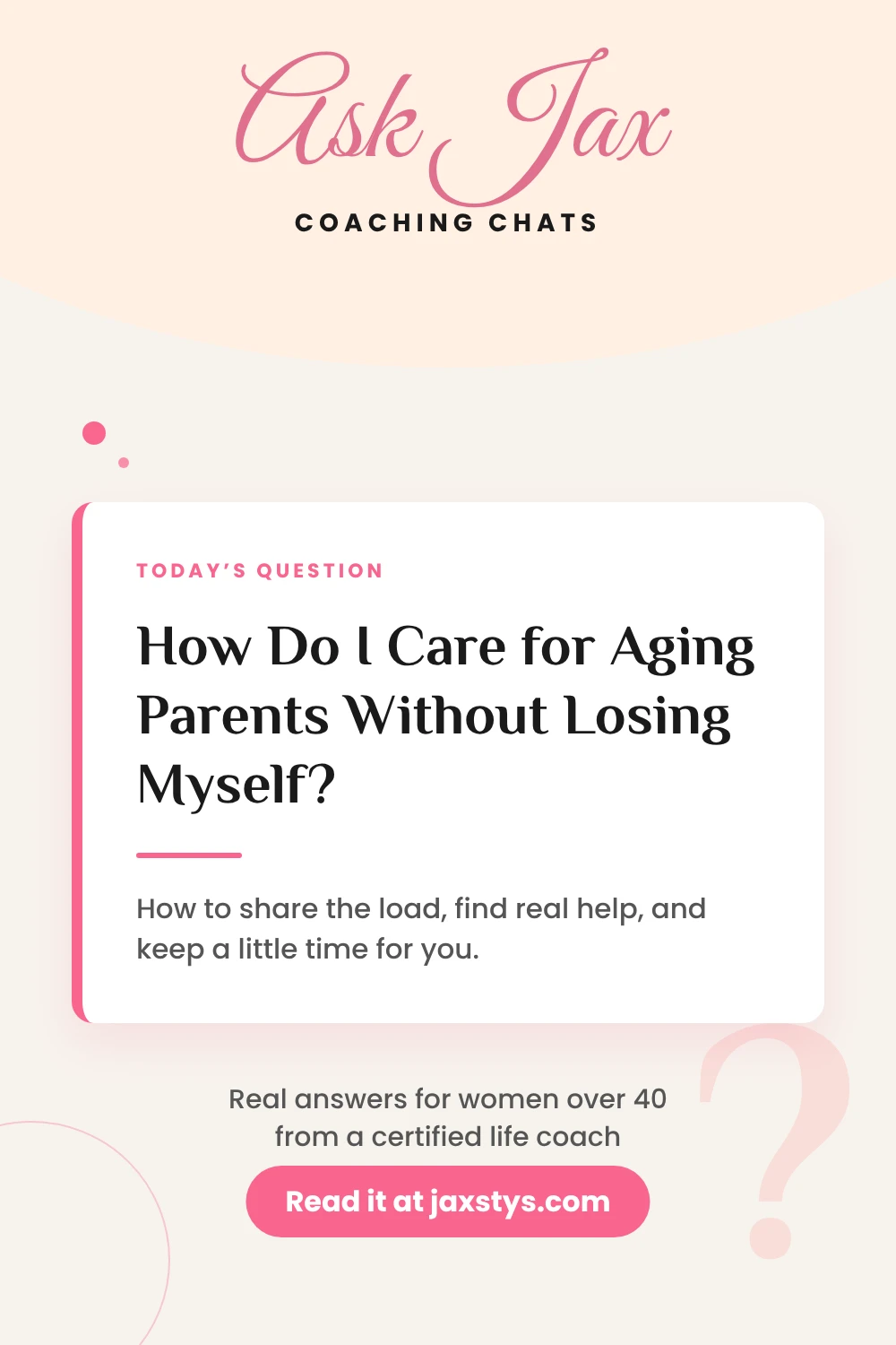 Pinterest pin: How do I care for aging parents without losing myself? How to share the load, find real help, and keep time for you, from life coach Jax Stys