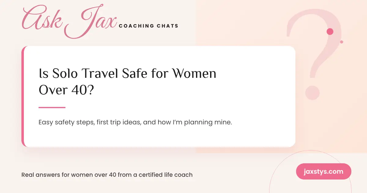 Ask Jax Coaching Chats graphic: Is Solo Travel Safe for Women Over 40?