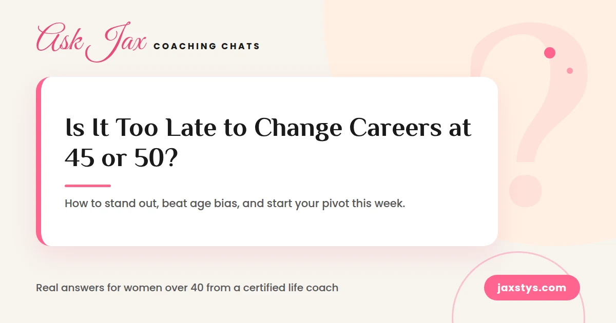 Ask Jax Coaching Chats: Is It Too Late to Change Careers at 45 or 50?