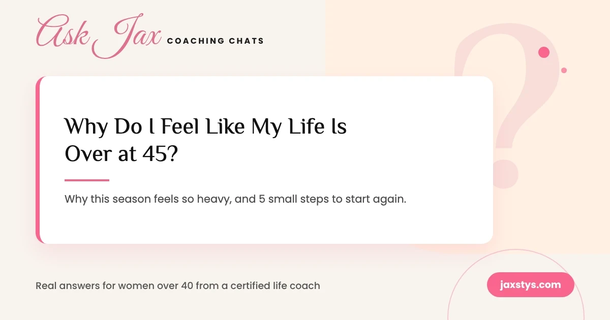 Ask Jax: Why do I feel like my life is over at 45?