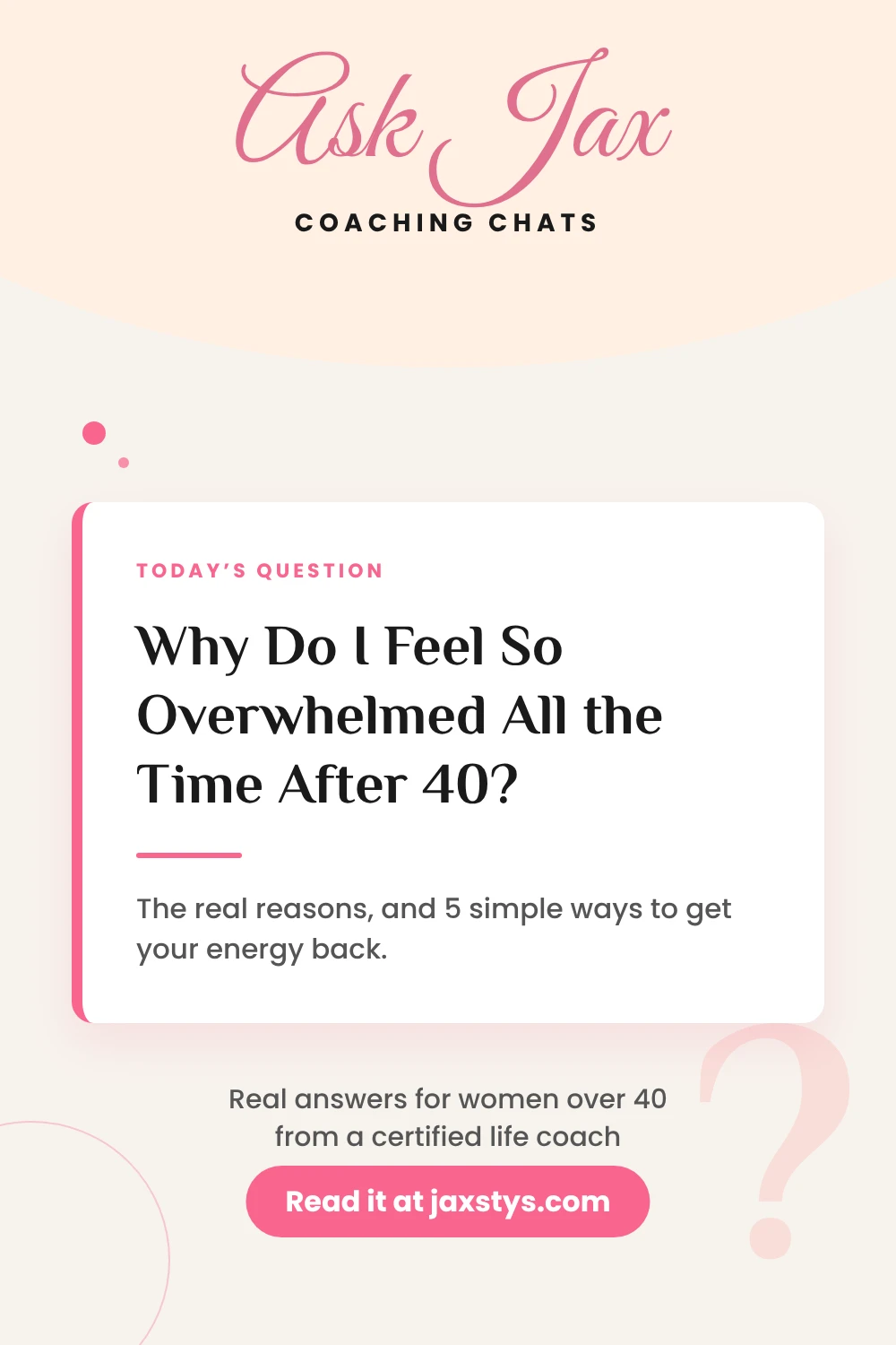 Pinterest pin: Why do I feel so overwhelmed all the time after 40? The real reasons and 5 simple ways to get your energy back, from life coach Jax Stys